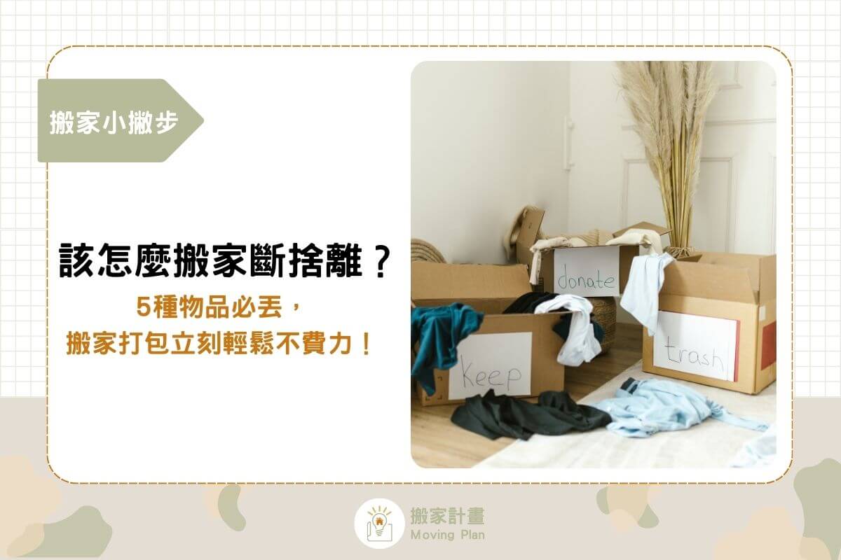 該怎麼搬家斷捨離？5種物品必丟，搬家打包立刻輕鬆不費力！